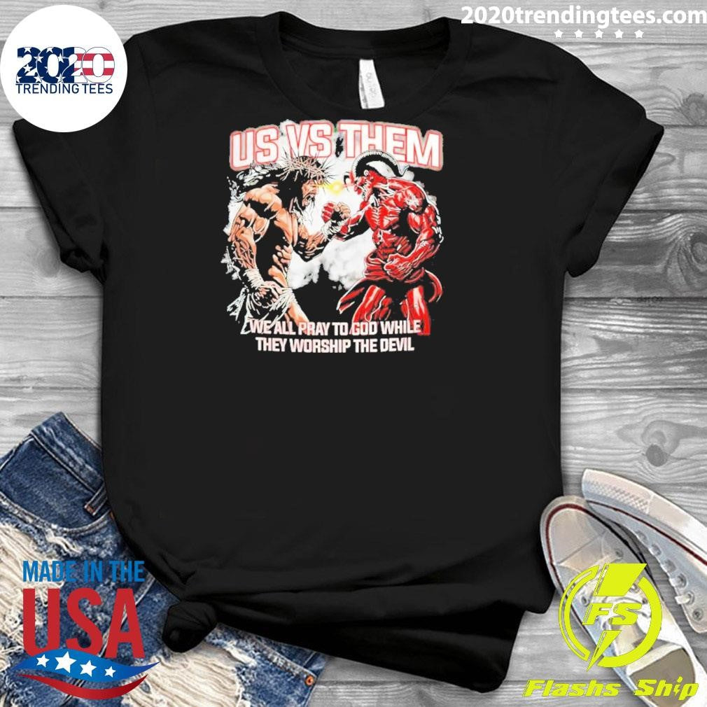 Hang Over Us Vs Them We All Pray To God While They Worship The Devil Shirt