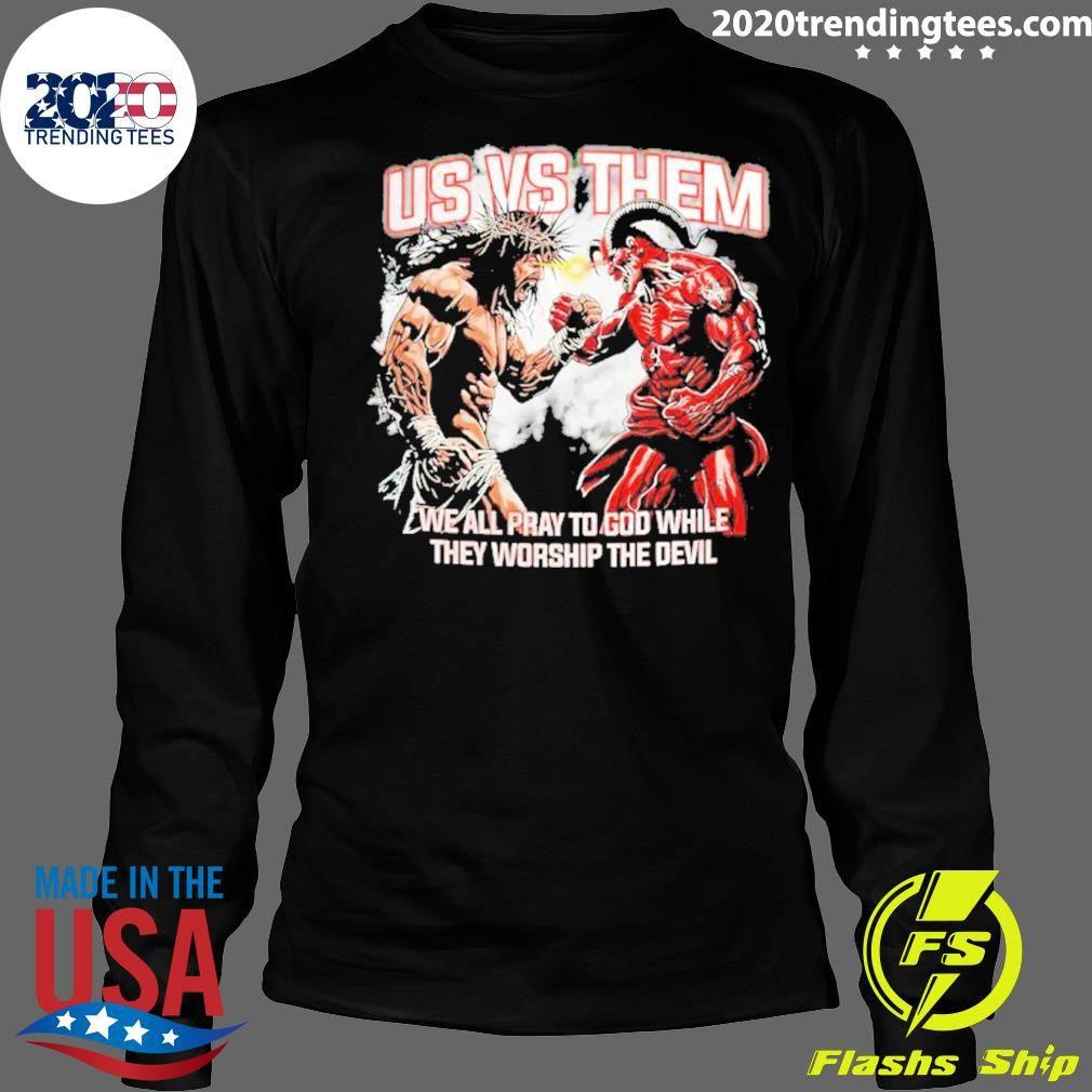 Hang Over Us Vs Them We All Pray To God While They Worship The Devil Shirt