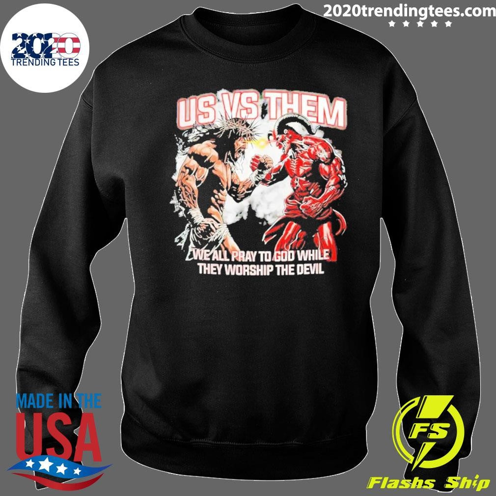 Hang Over Us Vs Them We All Pray To God While They Worship The Devil Shirt