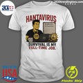 Hantavirus Survival Is My Full Time Job Shirt