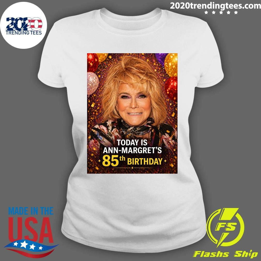 Happy 85th birthday today to Ann-Margret Born April 28, 1941 Shirt