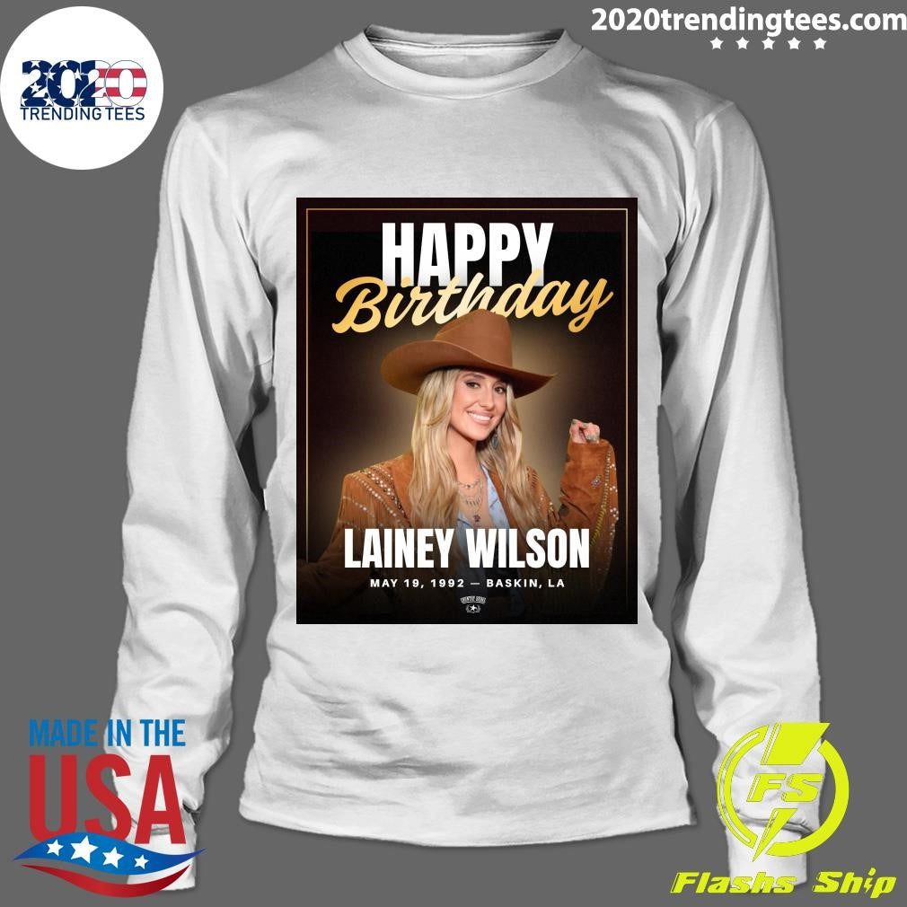 Happy Birthday Lainey Wilson Turns 34 Born May 19, 1992 – Baskin, Louisiana Shirt