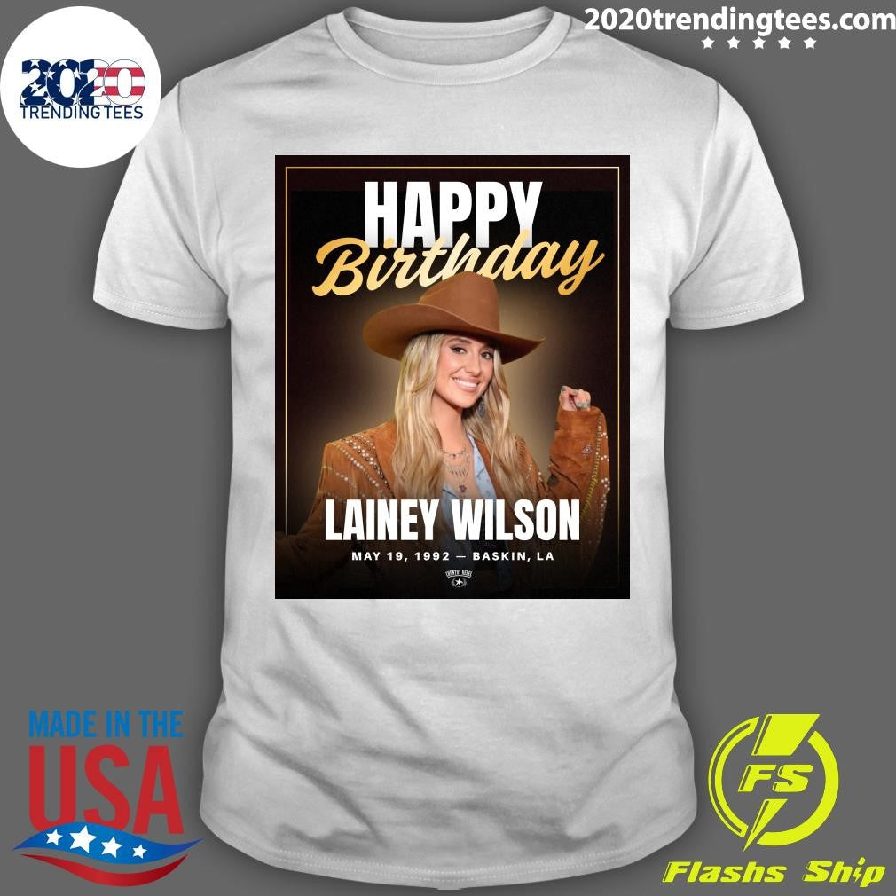 Happy Birthday Lainey Wilson Turns 34 Born May 19, 1992 – Baskin, Louisiana Shirt