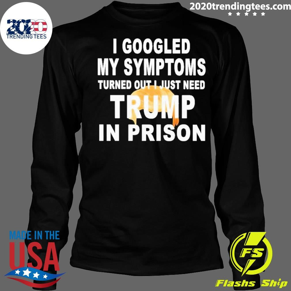 Harrison Ford I Googled My Symptoms Turned Out I Just Need Trump In Prison Shirt