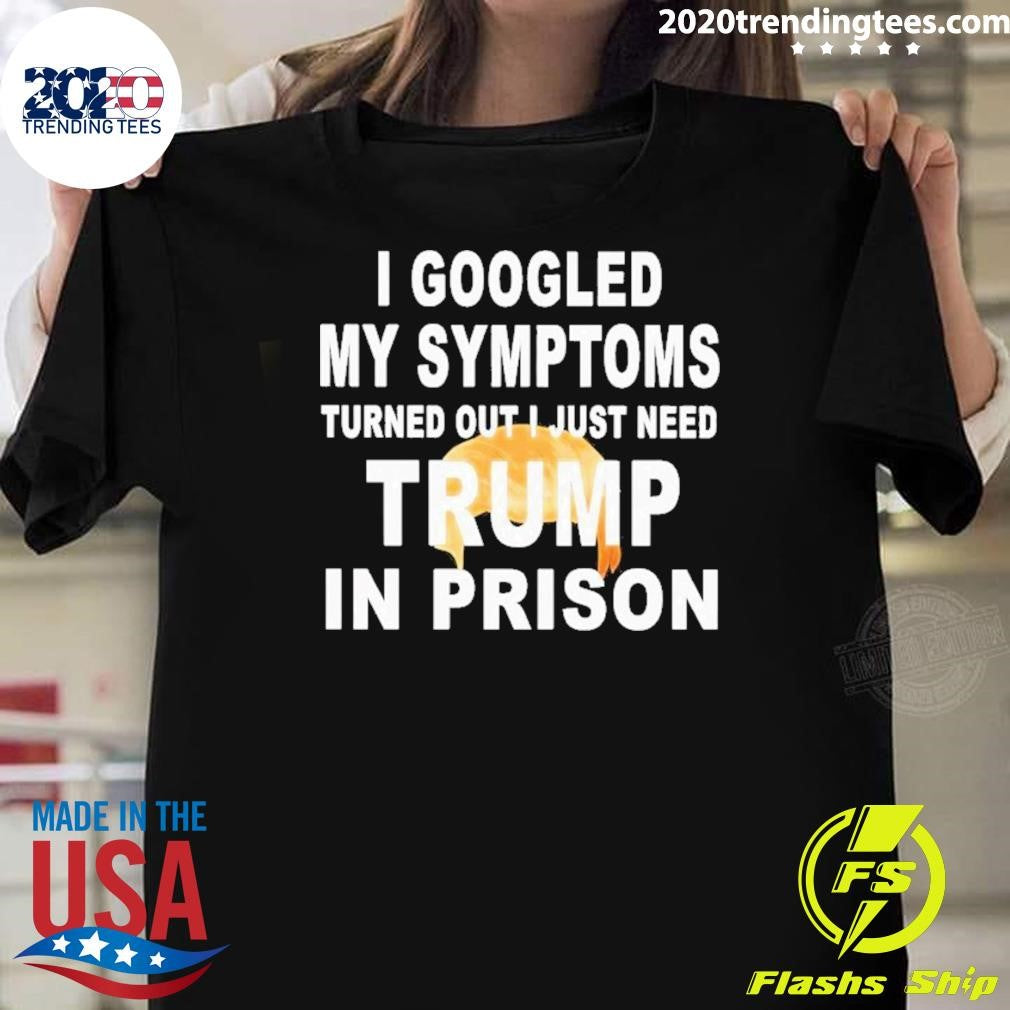 Harrison Ford I Googled My Symptoms Turned Out I Just Need Trump In Prison Shirt