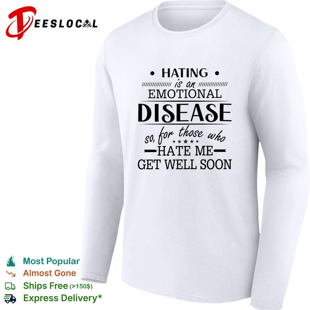 Hating Is An Emotional Disease So For Those Who Hate Me Get Well Soon shirt