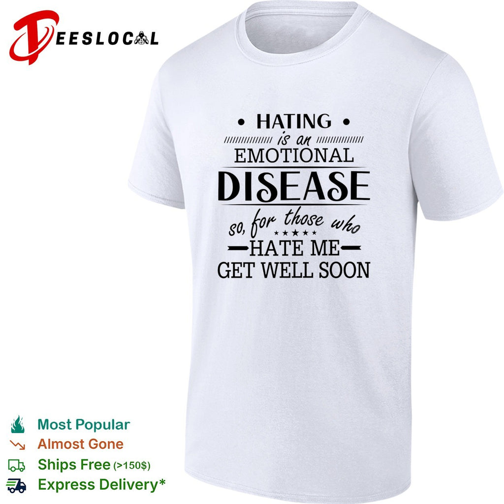 Hating Is An Emotional Disease So For Those Who Hate Me Get Well Soon shirt