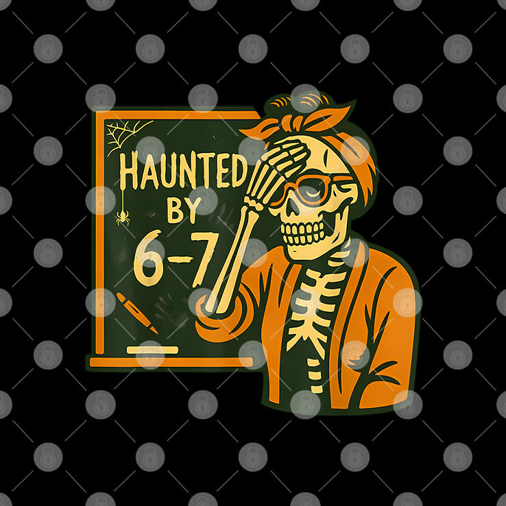 Haunted By 6-7 Funny Teacher Halloween Skeleton Six Seven Meme T Shirt