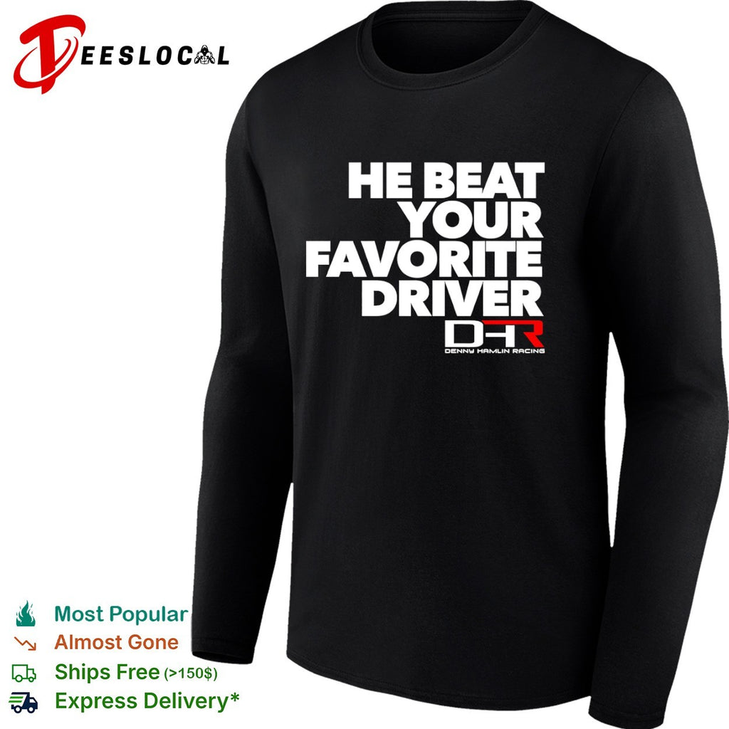 He Beat Your Favorite Driver Denny Hamlin Racing NASCAR Shirt