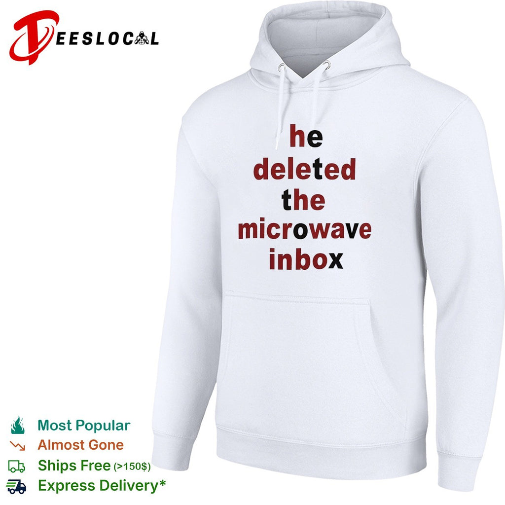 He deleted the microwave inbox shirt