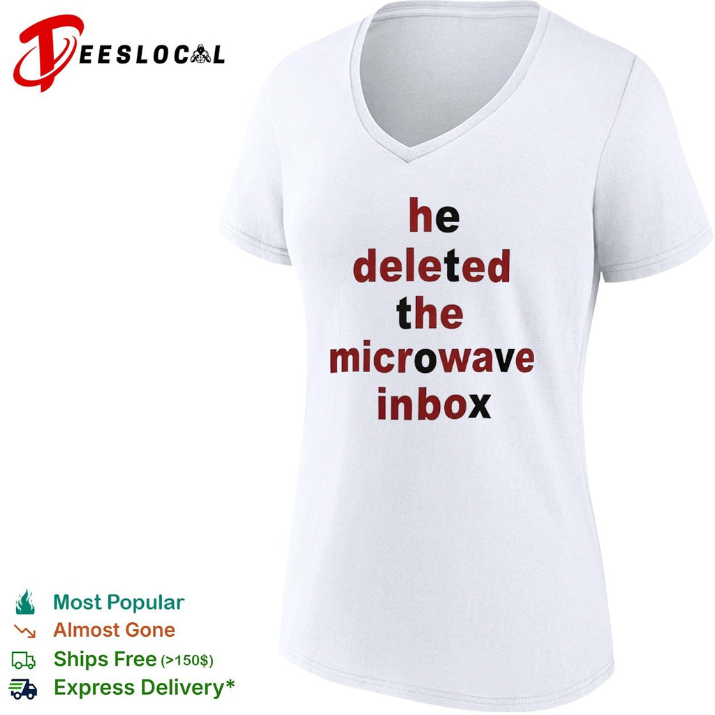 He deleted the microwave inbox shirt
