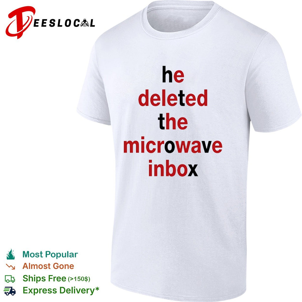 He deleted the microwave inbox typography shirt