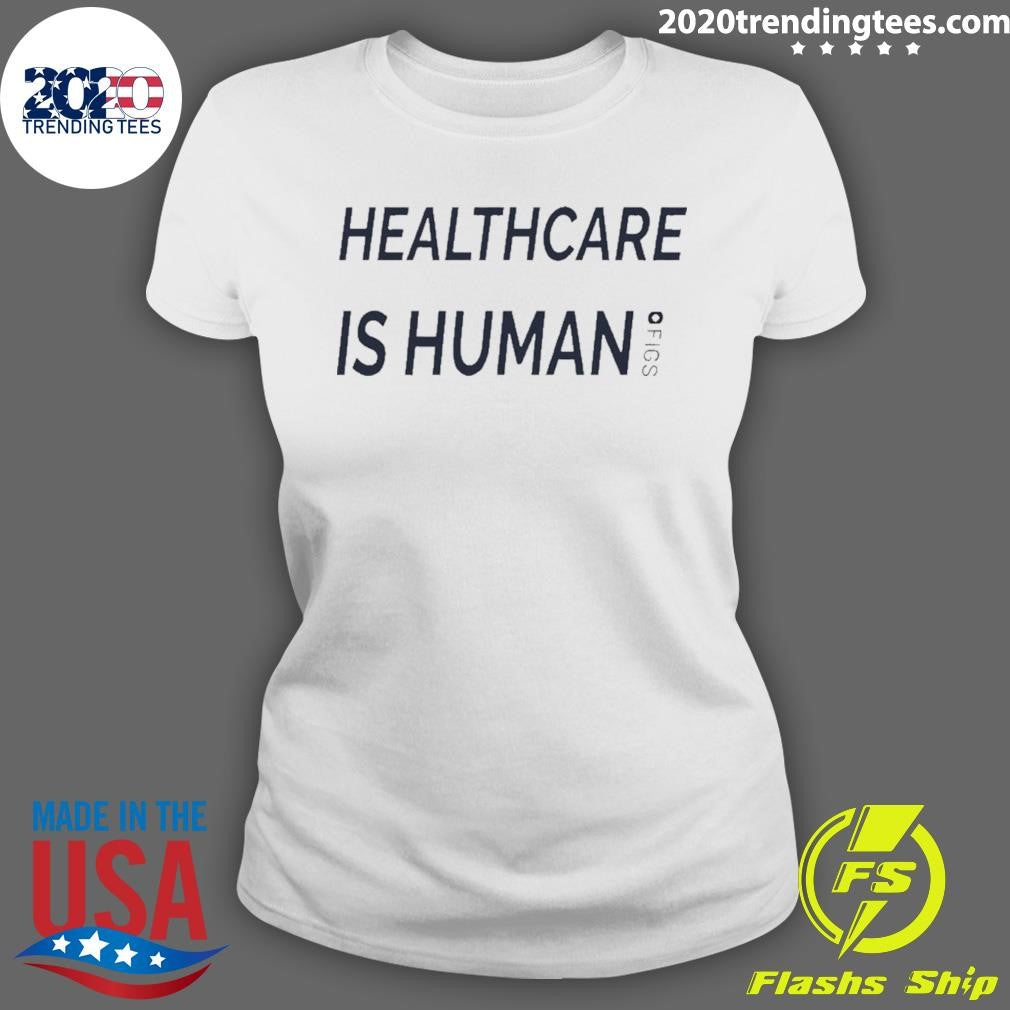 Healthcare Is Human Figs Shirt