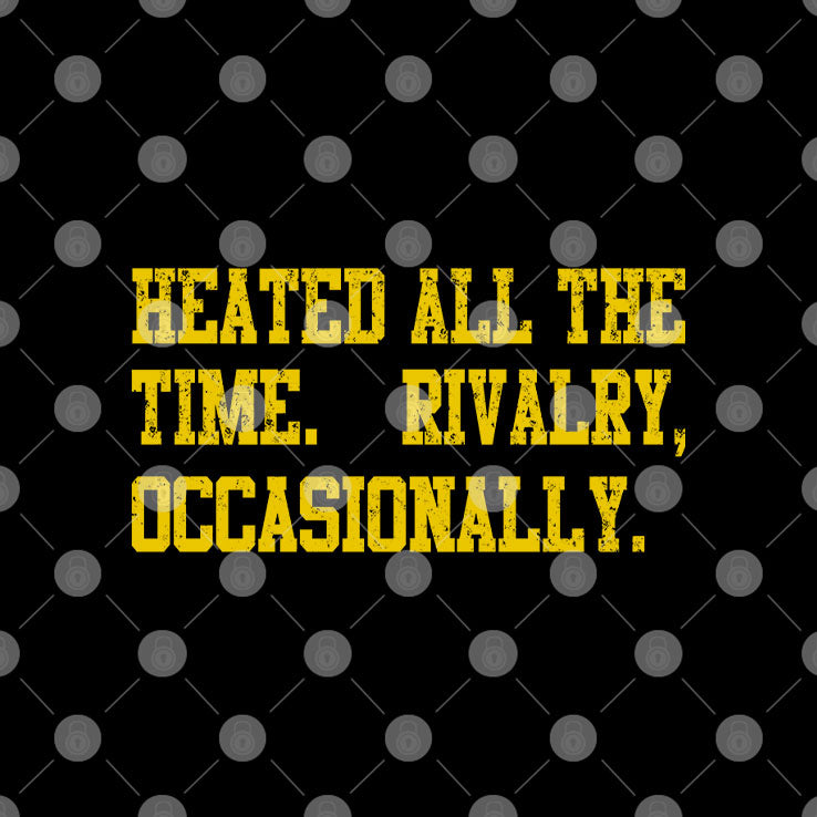 Heated All The Time Rivalry Occasionally T Shirt