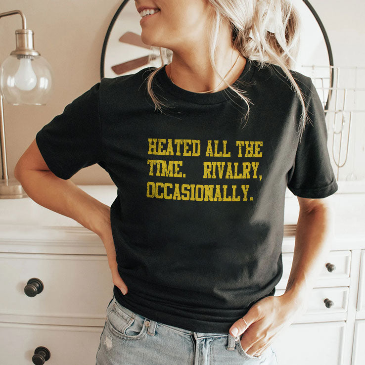 Heated All The Time Rivalry Occasionally T Shirt
