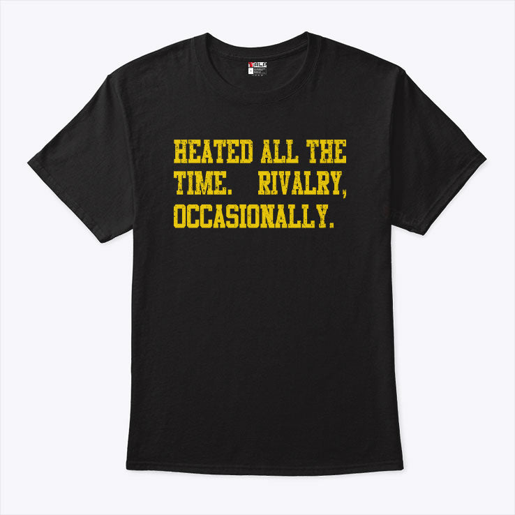 Heated All The Time Rivalry Occasionally T Shirt