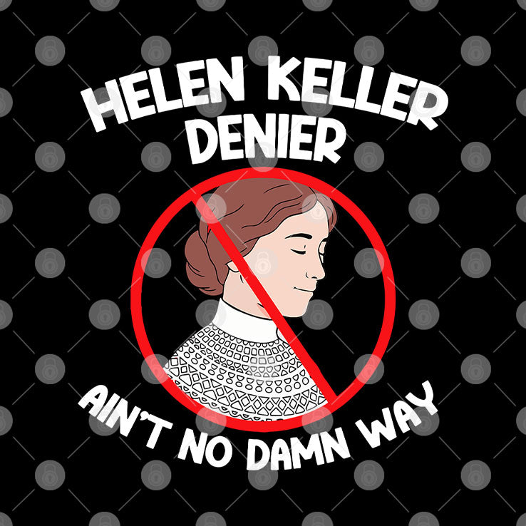 Helen Keller Ain’t No Damn Way T Shirt