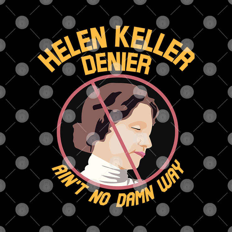 Helen Keller Denier Ain’t No Damn Way T Shirt