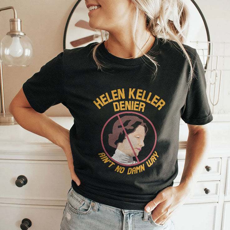 Helen Keller Denier Ain’t No Damn Way T Shirt