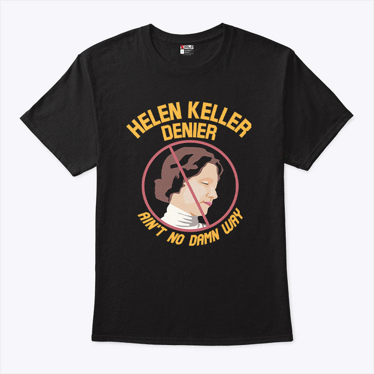 Helen Keller Denier Ain’t No Damn Way T Shirt