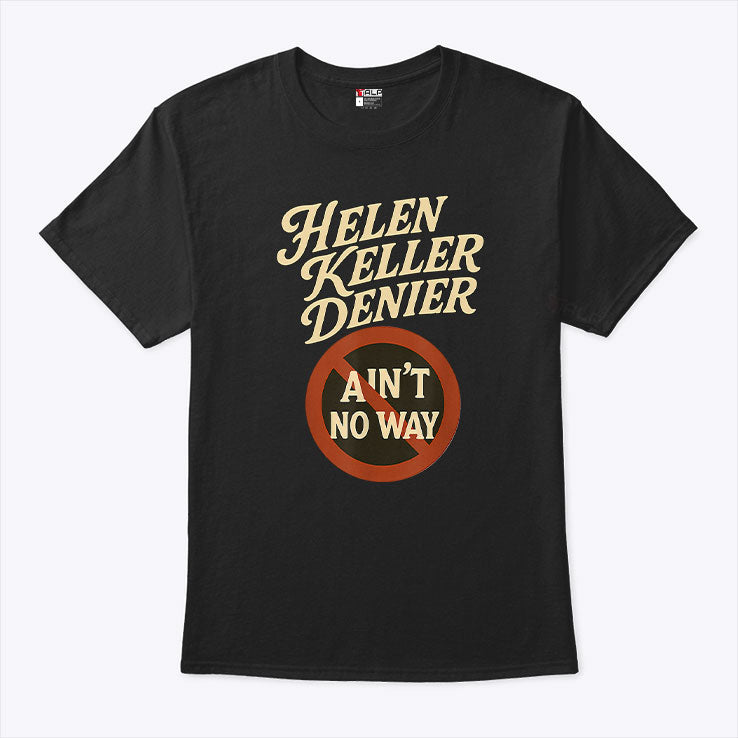 Helen Keller Denier Ain’t No Way T Shirt