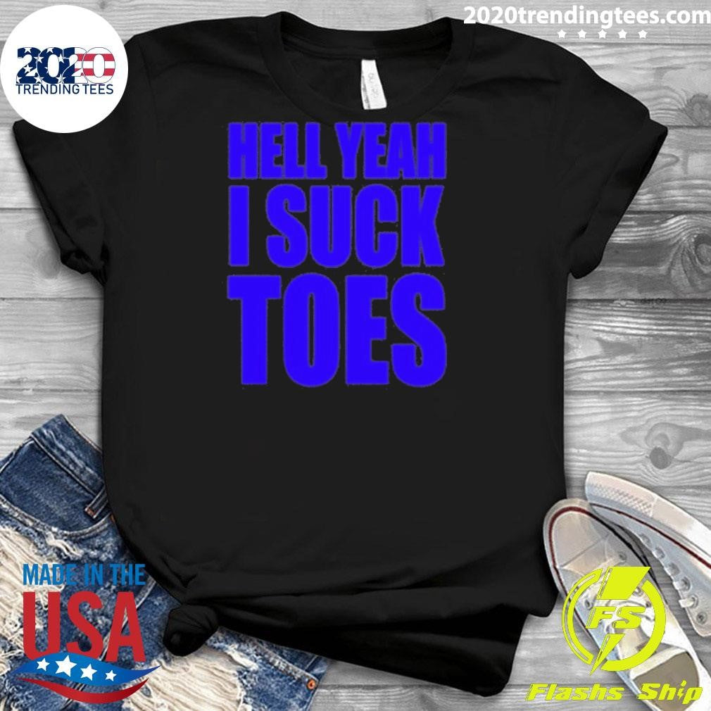 Hell Yeah I Suck Toes Shirt