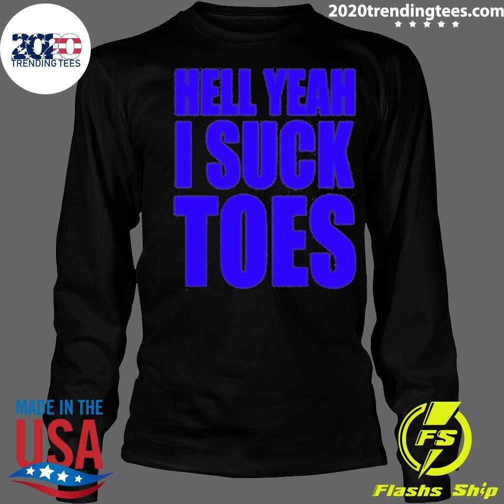 Hell Yeah I Suck Toes Shirt