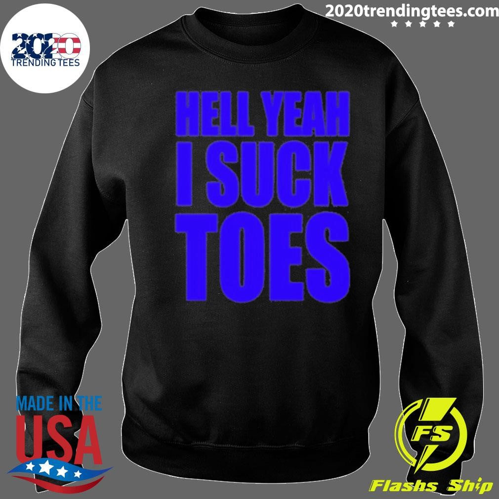 Hell Yeah I Suck Toes Shirt