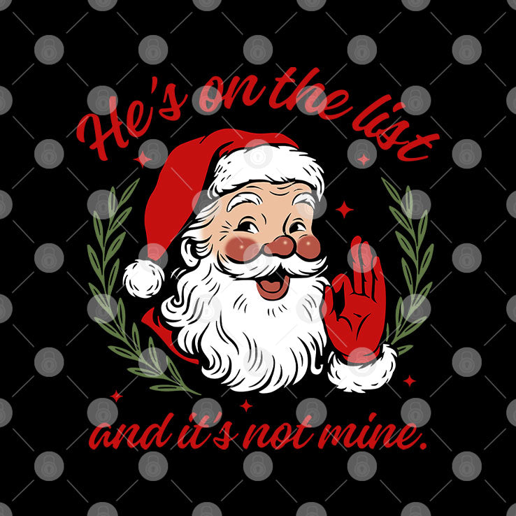 He’s On The List And It’s Not Mine Santa Christmas Shirt