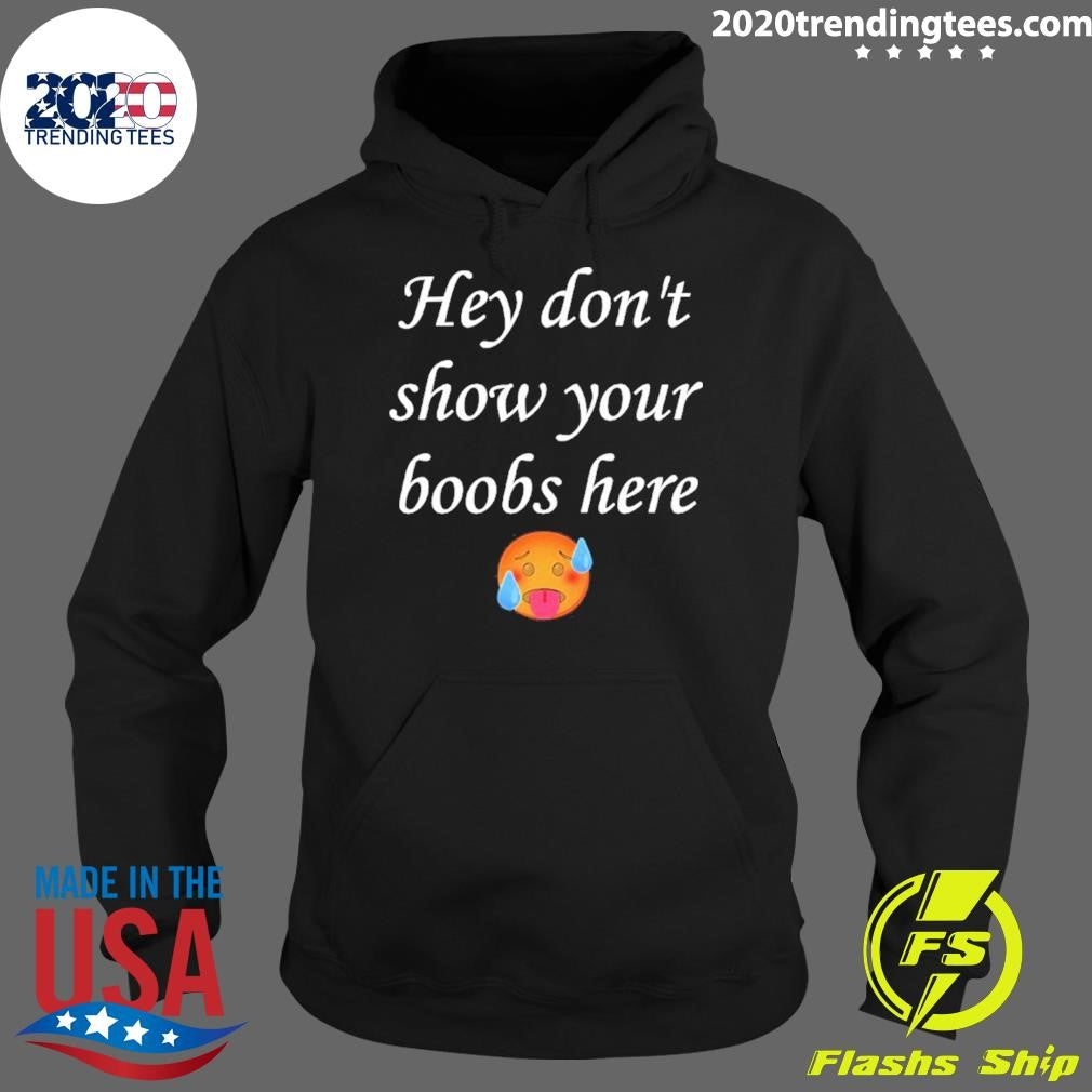 Hey Don’t Show Your Boobs Here Shirt