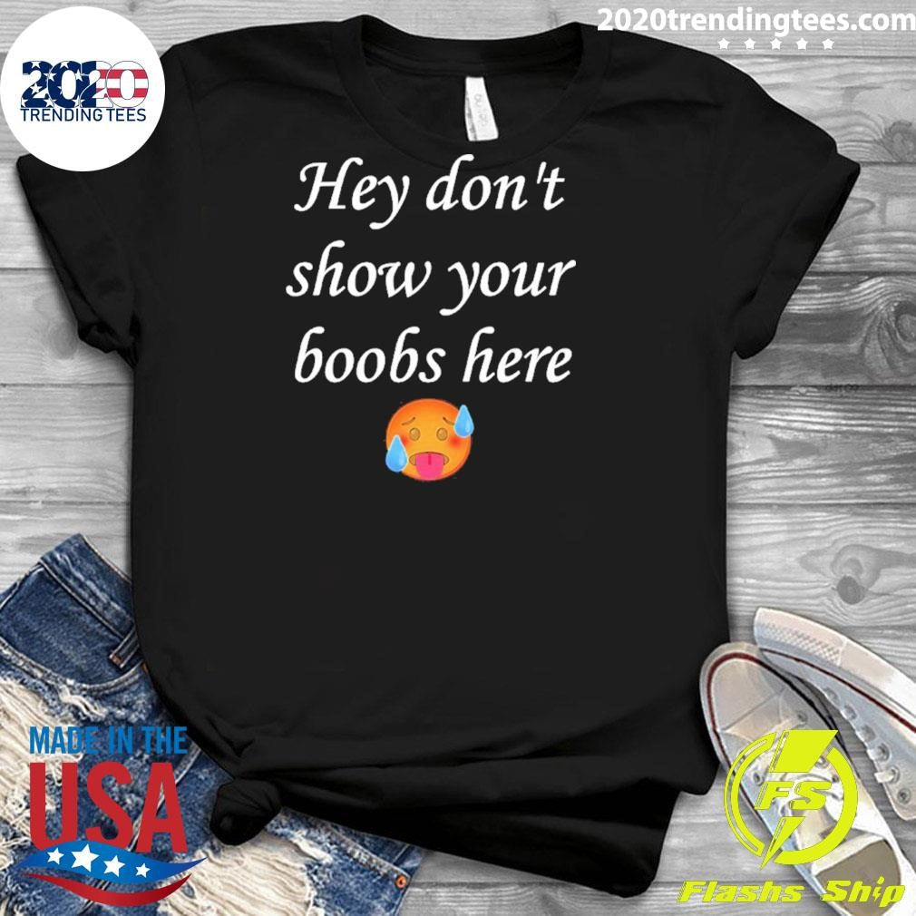 Hey Don’t Show Your Boobs Here Shirt