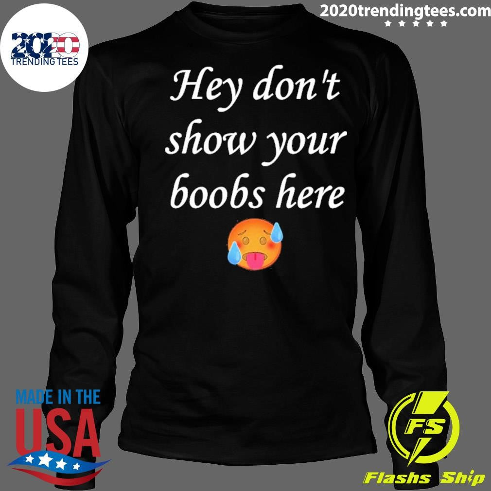 Hey Don’t Show Your Boobs Here Shirt