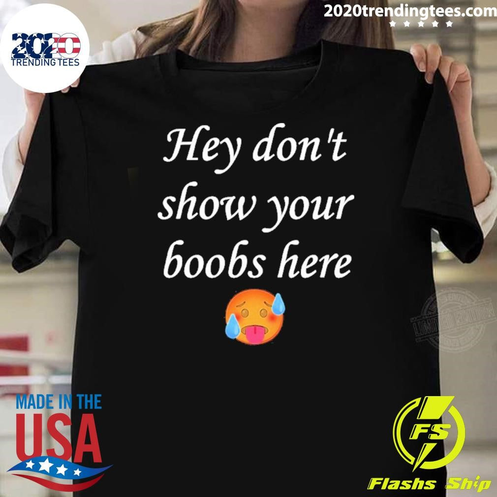 Hey Don’t Show Your Boobs Here Shirt