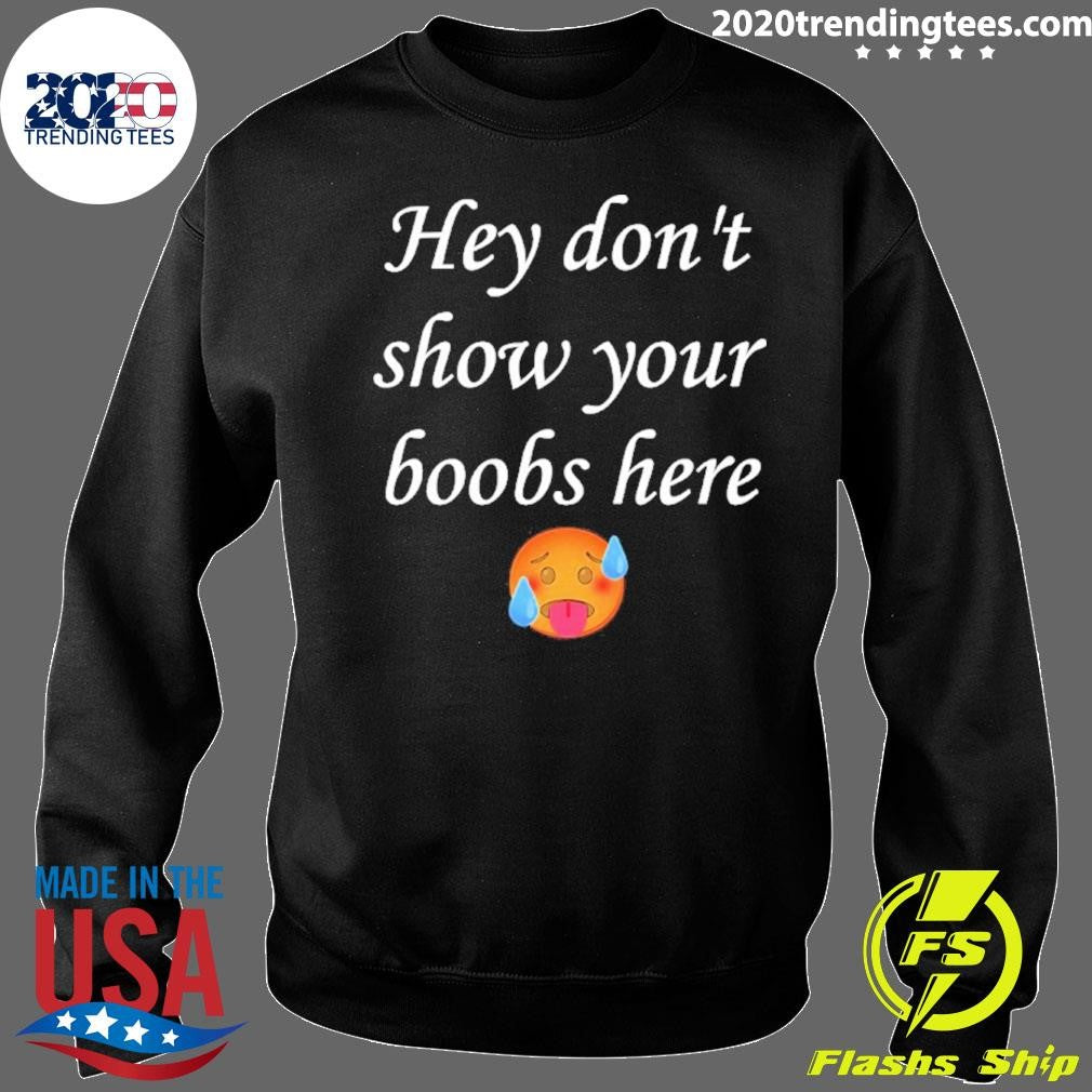 Hey Don’t Show Your Boobs Here Shirt