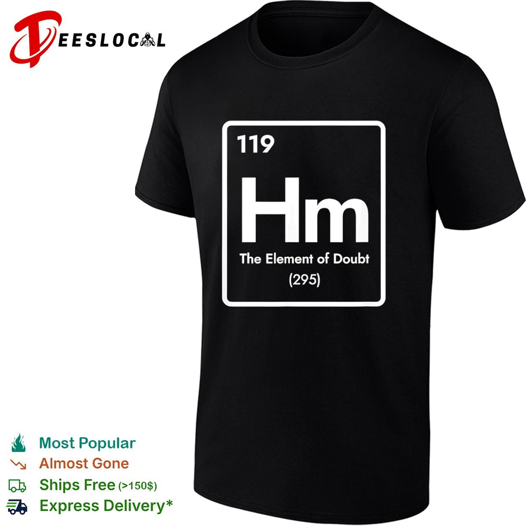 Hm 119 the element of doubt 295 periodic table science parody chemistry humor shirt