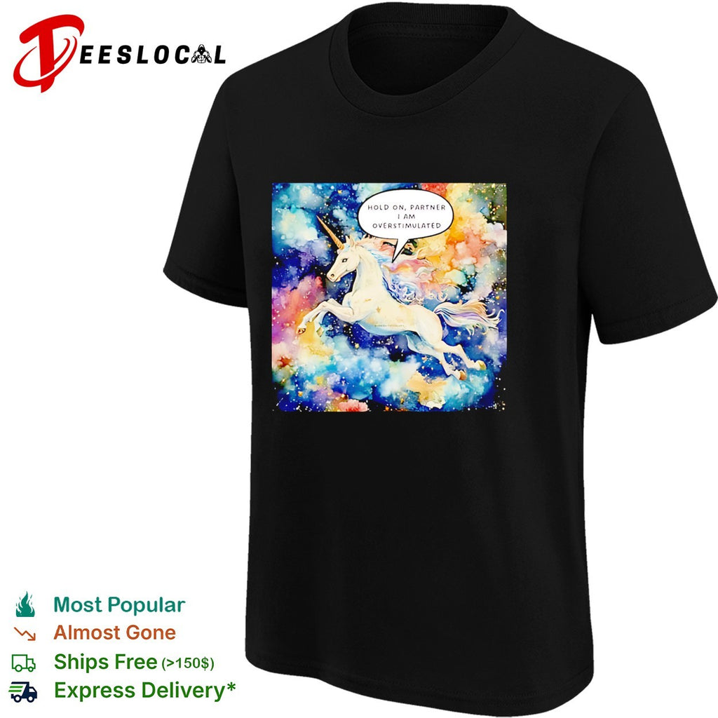 Hold On Partner I’m Overstimulated Unicorn graphic shirt