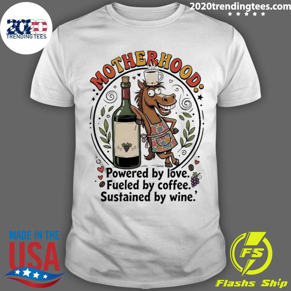 Horse Motherhood Powered By Love Fueled By Coffee Sustained By Wine Shirt