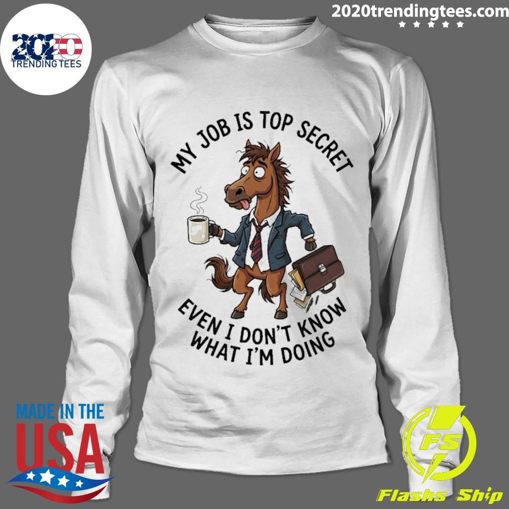 Horse My Job Is Top Secret Even I Don’t Know What I’m Doing Shirt