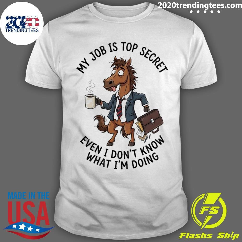 Horse My Job Is Top Secret Even I Don’t Know What I’m Doing Shirt