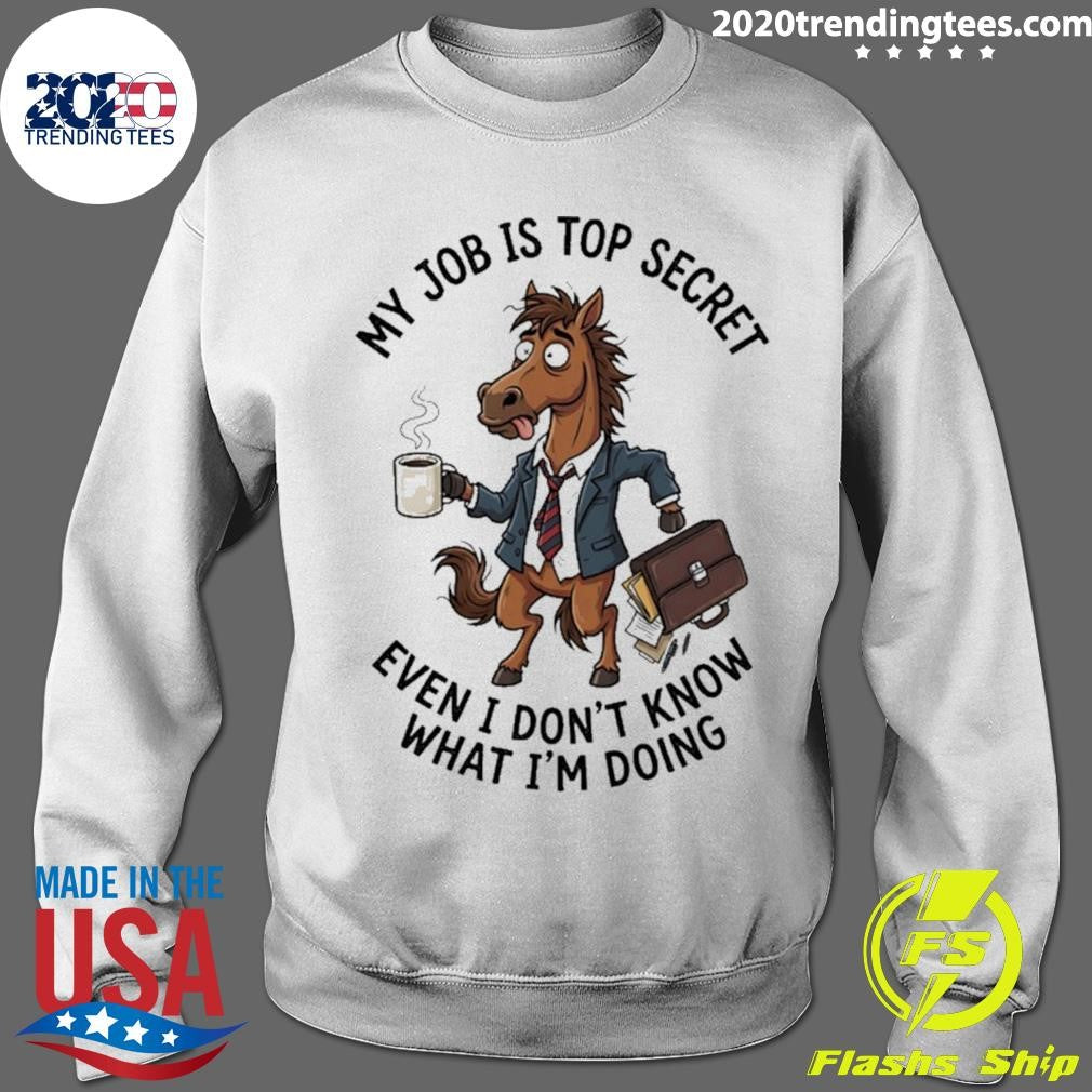 Horse My Job Is Top Secret Even I Don’t Know What I’m Doing Shirt