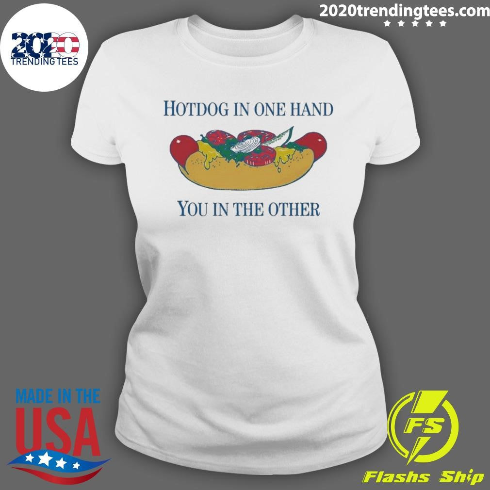 Hotdog In One Hand You In The Other Tee Shirt