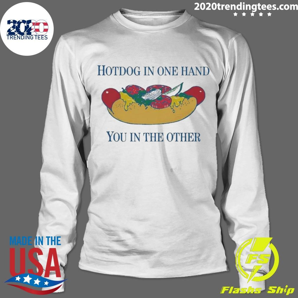 Hotdog In One Hand You In The Other Tee Shirt