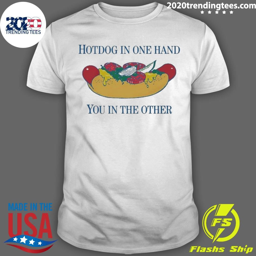 Hotdog In One Hand You In The Other Tee Shirt