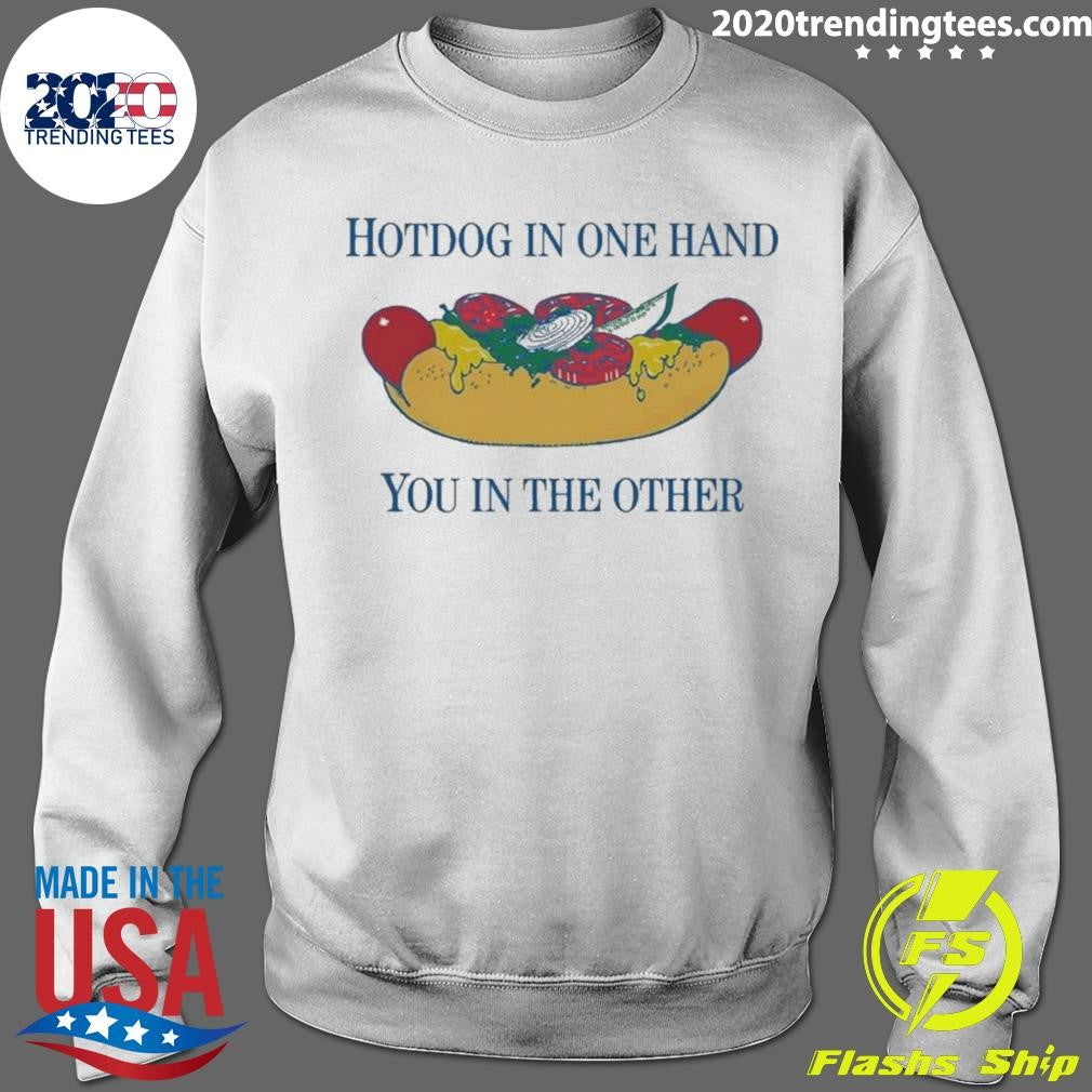 Hotdog In One Hand You In The Other Tee Shirt