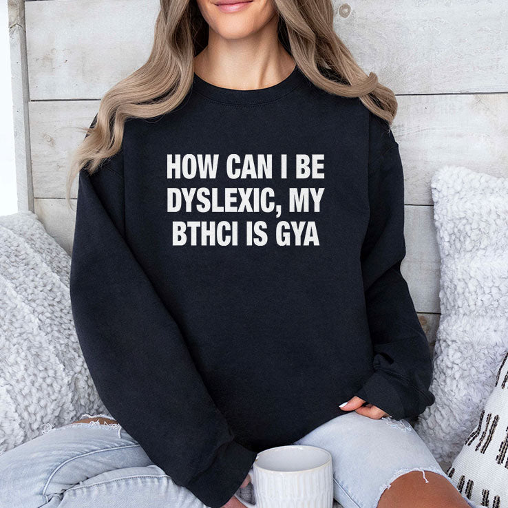 How Can I Be Dyslexic My Bthci Is Gya Shirt
