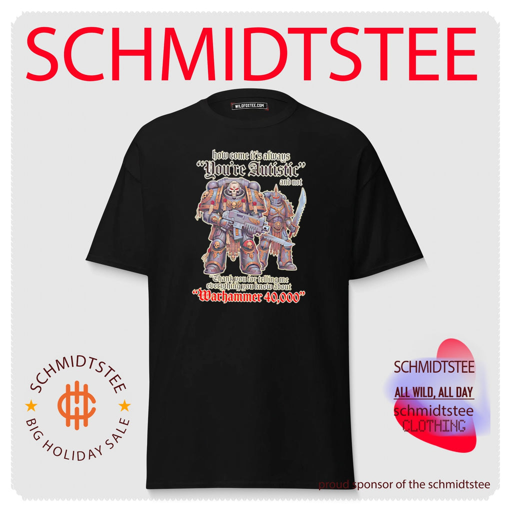 How come its always you’re autistic Warhammer 40000 shirt