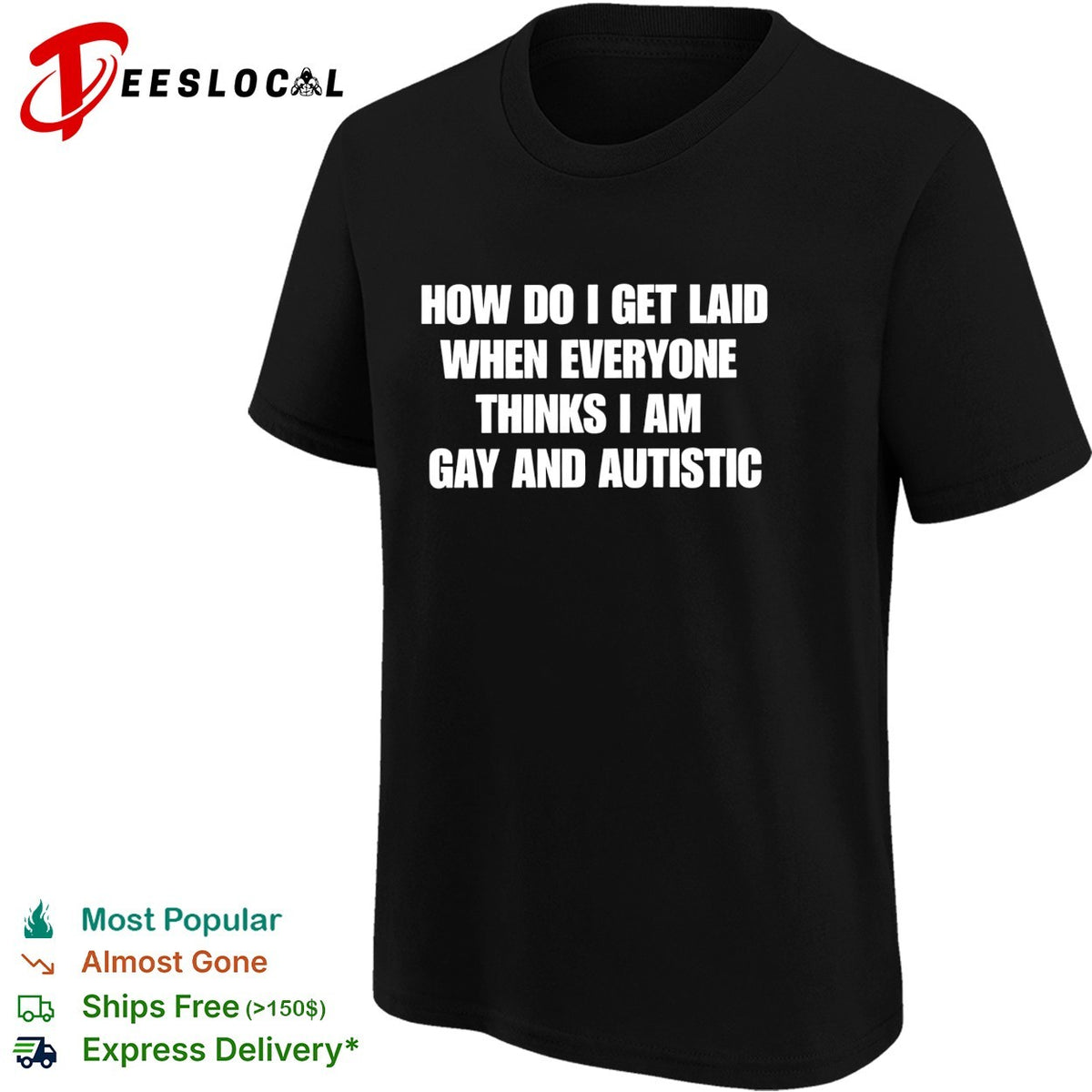 How do I get laid when everyone thinks I’m gay and autistic funny shirt