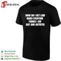 How do I get laid when everyone thinks I’m gay and autistic funny shirt