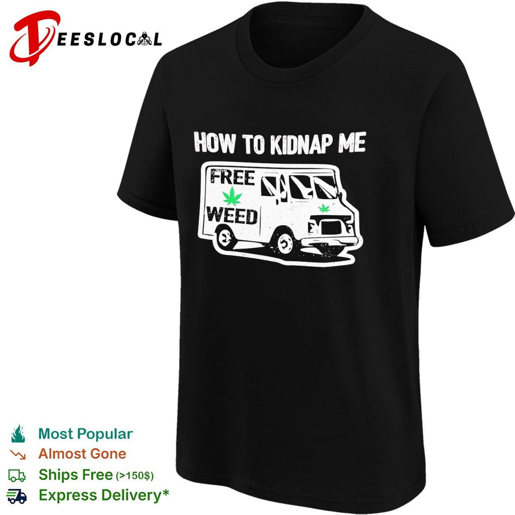 How to kidnap me free weed van shirt
