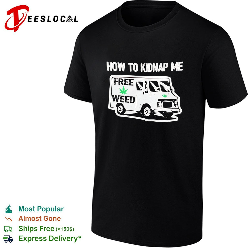 How to kidnap me free weed van humor adult shirt